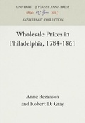 Cover: Wholesale Prices in Philadelphia, 1784-1861 - University of Pennsylvania Press