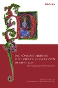 Cover: Die K&ouml;nigserhebung Friedrichs des Sch&ouml;nen im Jahr 1314 - B&ouml;hlau