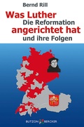 Cover: Was Luther angerichtet hat - Butzon & Bercker