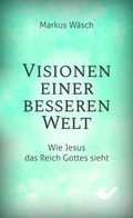Cover: Visionen einer besseren Welt - Christliche Verlagsgesellschaft