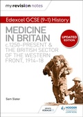 Cover: My Revision Notes: Edexcel GCSE (9-1) History: Medicine in Britain, c1250-present and The British sector of the Western Front, 1914-18 - Hodder Education