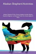 Cover: Alaskan Shepherd Activities Alaskan Shepherd Tricks, Games & Agility Includes - Global Pet Care International