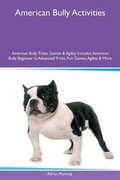 Cover: American Bully Activities American Bully Tricks, Games & Agility Includes - Global Pet Care International