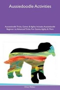 Cover: Aussiedoodle Activities Aussiedoodle Tricks, Games & Agility Includes - Global Pet Care International