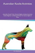 Cover: Australian Koolie Activities Australian Koolie Tricks, Games & Agility Includes - Global Pet Care International