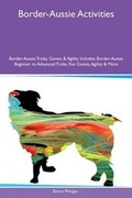 Cover: Border-Aussie Activities Border-Aussie Tricks, Games & Agility Includes - Global Pet Care International