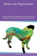 Cover: Boston Lab Dog Activities Boston Lab Dog Tricks, Games & Agility Includes - Global Pet Care International