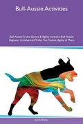 Cover: Bull-Aussie Activities Bull-Aussie Tricks, Games & Agility Includes - Global Pet Care International