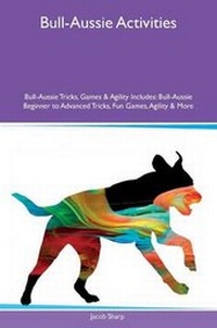 Enlarge image Cover: Bull-Aussie Activities Bull-Aussie Tricks, Games & Agility Includes - Global Pet Care International
