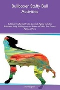 Cover: Bullboxer Staffy Bull Activities Bullboxer Staffy Bull Tricks, Games & Agility Includes - Global Pet Care International