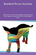 Cover: Bushland Terrier Activities Bushland Terrier Tricks, Games & Agility Includes - Global Pet Care International