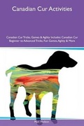 Cover: Canadian Cur Activities Canadian Cur Tricks, Games & Agility Includes - Global Pet Care International