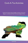 Cover: Cock-A-Tzu Activities Cock-A-Tzu Tricks, Games & Agility Includes - Global Pet Care International