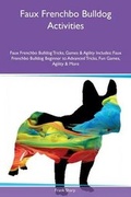 Cover: Faux Frenchbo Bulldog Activities Faux Frenchbo Bulldog Tricks, Games & Agility Includes - Global Pet Care International