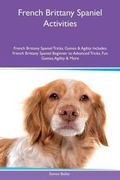 Cover: French Brittany Spaniel Activities French Brittany Spaniel Tricks, Games & Agility Includes - Global Pet Care International