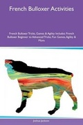 Cover: French Bulloxer Activities French Bulloxer Tricks, Games & Agility Includes - Global Pet Care International