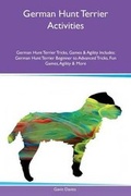 Cover: German Hunt Terrier Activities German Hunt Terrier Tricks, Games & Agility Includes - Global Pet Care International