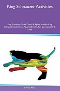 Cover: King Schnauzer Activities King Schnauzer Tricks, Games & Agility Includes - Global Pet Care International