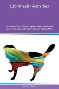 Cover: Labraheeler Activities Labraheeler Tricks, Games & Agility Includes - Global Pet Care International