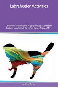 Enlarge image Cover: Labraheeler Activities Labraheeler Tricks, Games & Agility Includes - Global Pet Care International