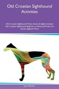 Cover: Old Croatian Sighthound Activities Old Croatian Sighthound Tricks, Games & Agility Includes - Global Pet Care International