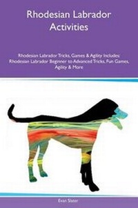 Enlarge image Cover: Rhodesian Labrador Activities Rhodesian Labrador Tricks, Games & Agility Includes - Global Pet Care International