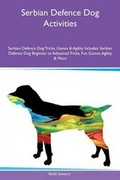 Cover: Serbian Defence Dog Activities Serbian Defence Dog Tricks, Games & Agility Includes - Global Pet Care International