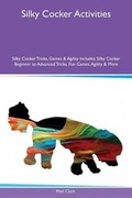 Cover: Silky Cocker Activities Silky Cocker Tricks, Games & Agility Includes - Global Pet Care International