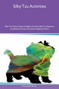 Cover: Silky Tzu Activities Silky Tzu Tricks, Games & Agility Includes - Global Pet Care International