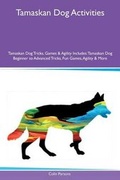 Cover: Tamaskan Dog Activities Tamaskan Dog Tricks, Games & Agility Includes - Global Pet Care International
