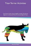 Cover: Titan Terrier Activities Titan Terrier Tricks, Games & Agility Includes - Global Pet Care International