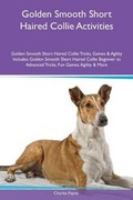 Cover: Golden Smooth Short Haired Collie Activities Golden Smooth Short Haired Collie Tricks, Games & Agility Includes - Global Pet Care International