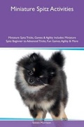 Cover: Miniature Spitz Activities Miniature Spitz Tricks, Games & Agility Includes - Global Pet Care International