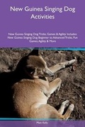 Cover: New Guinea Singing Dog Activities New Guinea Singing Dog Tricks, Games & Agility Includes - Global Pet Care International