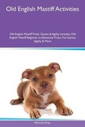 Cover: Old English Mastiff Activities Old English Mastiff Tricks, Games & Agility Includes - Global Pet Care International