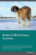 Cover: Border Collie Pyrenees Activities Border Collie Pyrenees Activities (Tricks, Games & Agility) Includes - Global Pet Care International