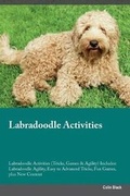Cover: Labradoodle Activities Labradoodle Activities (Tricks, Games & Agility) Includes - Global Pet Care International