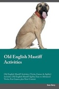Cover: Old English Mastiff Activities Old English Mastiff Activities (Tricks, Games & Agility) Includes - Global Pet Care International