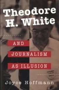 Abbildung von: Theodore H.White and Journalism as Illusion - University of Missouri Press