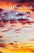 Cover: I Don't Need to Make a Pretty Thing - Black Lawrence Press