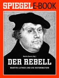 Cover: Der Rebell - Martin Luther und die Reformation - Spiegel-Verlag