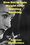 Cover: How Not to Gain Weight After Quitting Smoking - Andreas Michaelides