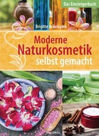 Abbildung von: Moderne Naturkosmetik selbst gemacht - Das Einsteigerbuch - Anaconda Verlag