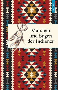 Abbildung von: Märchen und Sagen der Indianer Nordamerikas - Anaconda Verlag