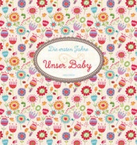 Abbildung von: Die ersten Jahre - Unser Baby (Blumenmuster, Fotoalbum) - Anaconda Verlag