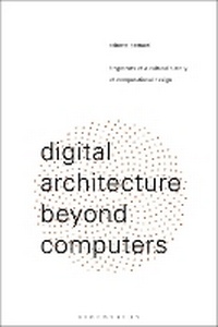 Abbildung von: Digital Architecture Beyond Computers - Bloomsbury Visual Arts