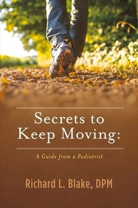 Abbildung von: Secrets to Keep Moving: A Guide from a Podiatrist - Bookbaby