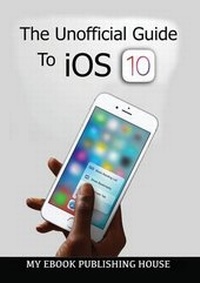 Abbildung von: The Unofficial Guide To iOS 10 - SC Active Business Development SRL