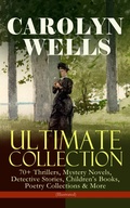 Cover: CAROLYN WELLS Ultimate Collection - 70+ Thrillers, Mystery Novels, Detective Stories - e-artnow