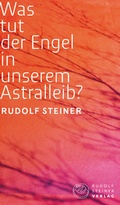 Cover: Was tut der Engel in unserem Astralleib? Wie finde ich den Christus? - Rudolf Steiner Verlag